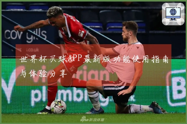 世界杯买球APP最新版功能使用指南与体验分享